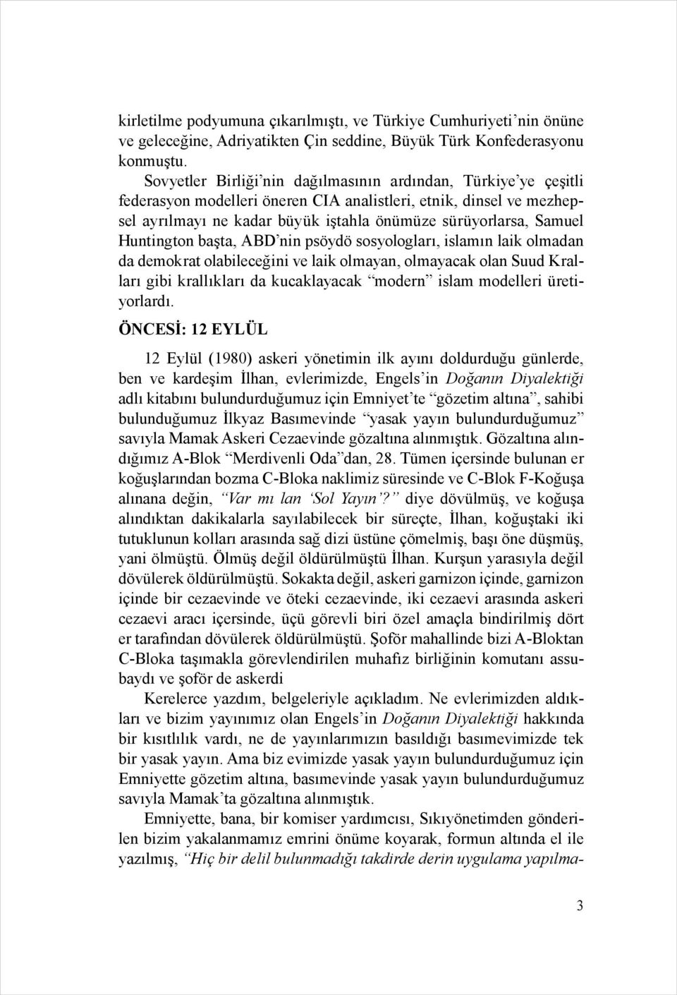 Huntington başta, ABD nin psöydö sosyologları, islamın laik olmadan da demokrat olabileceğini ve laik olmayan, olmayacak olan Suud Kralları gibi krallıkları da kucaklayacak modern islam modelleri