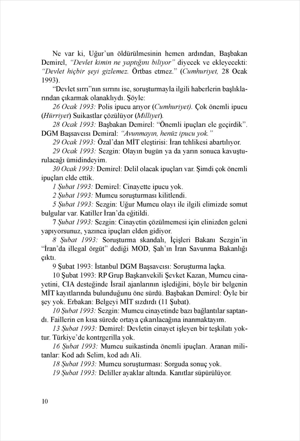 Çok önemli ipucu (Hürriyet) Suikastlar çözülüyor (Milliyet). 28 Ocak 1993: Başbakan Demirel: Önemli ipuçları ele geçirdik. DGM Başsavcısı Demiral: Avunmayın, henüz ipucu yok.