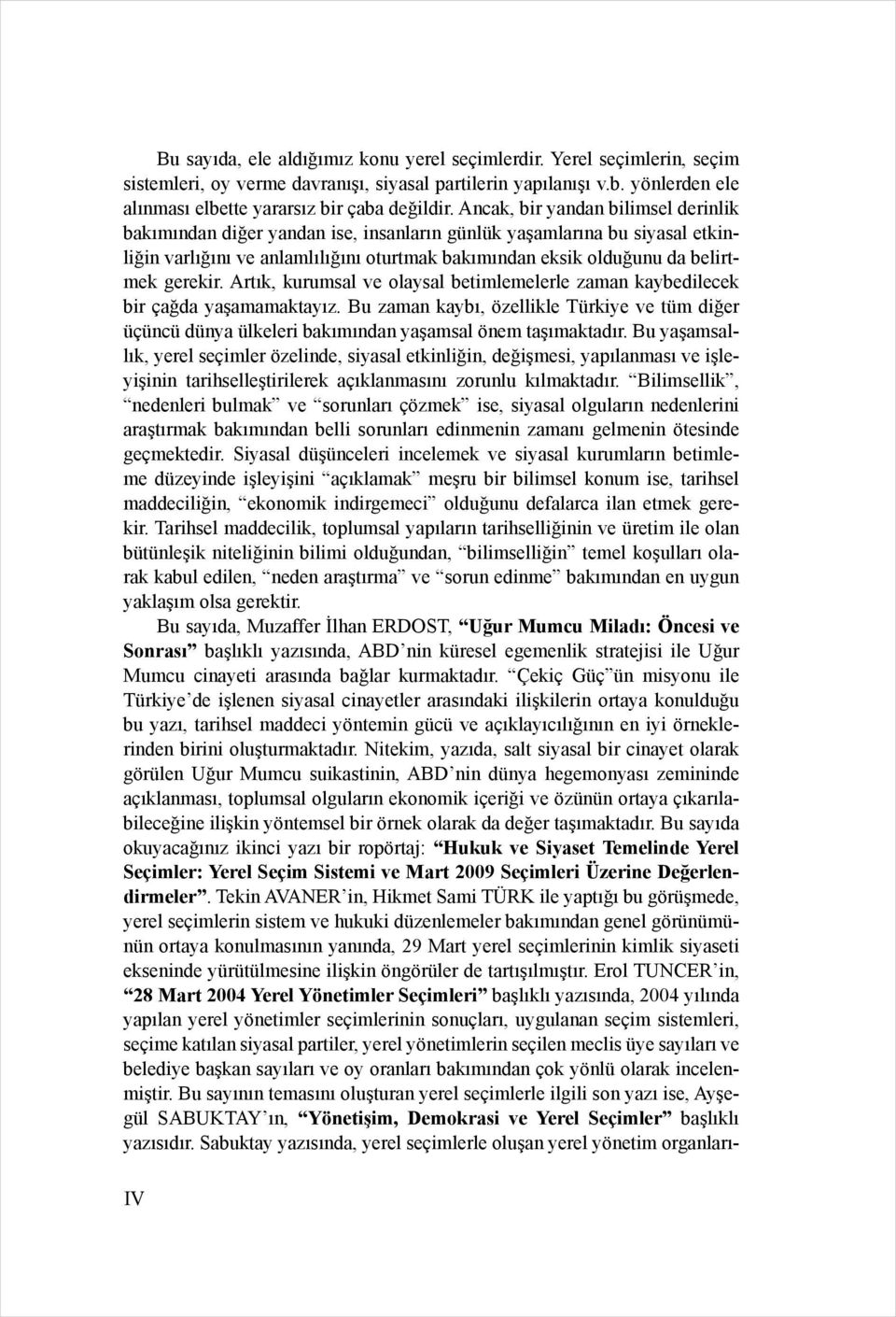 Artık, kurumsal ve olaysal betimlemelerle zaman kaybedilecek bir çağda yaşamamaktayız. Bu zaman kaybı, özellikle Türkiye ve tüm diğer üçüncü dünya ülkeleri bakımından yaşamsal önem taşımaktadır.