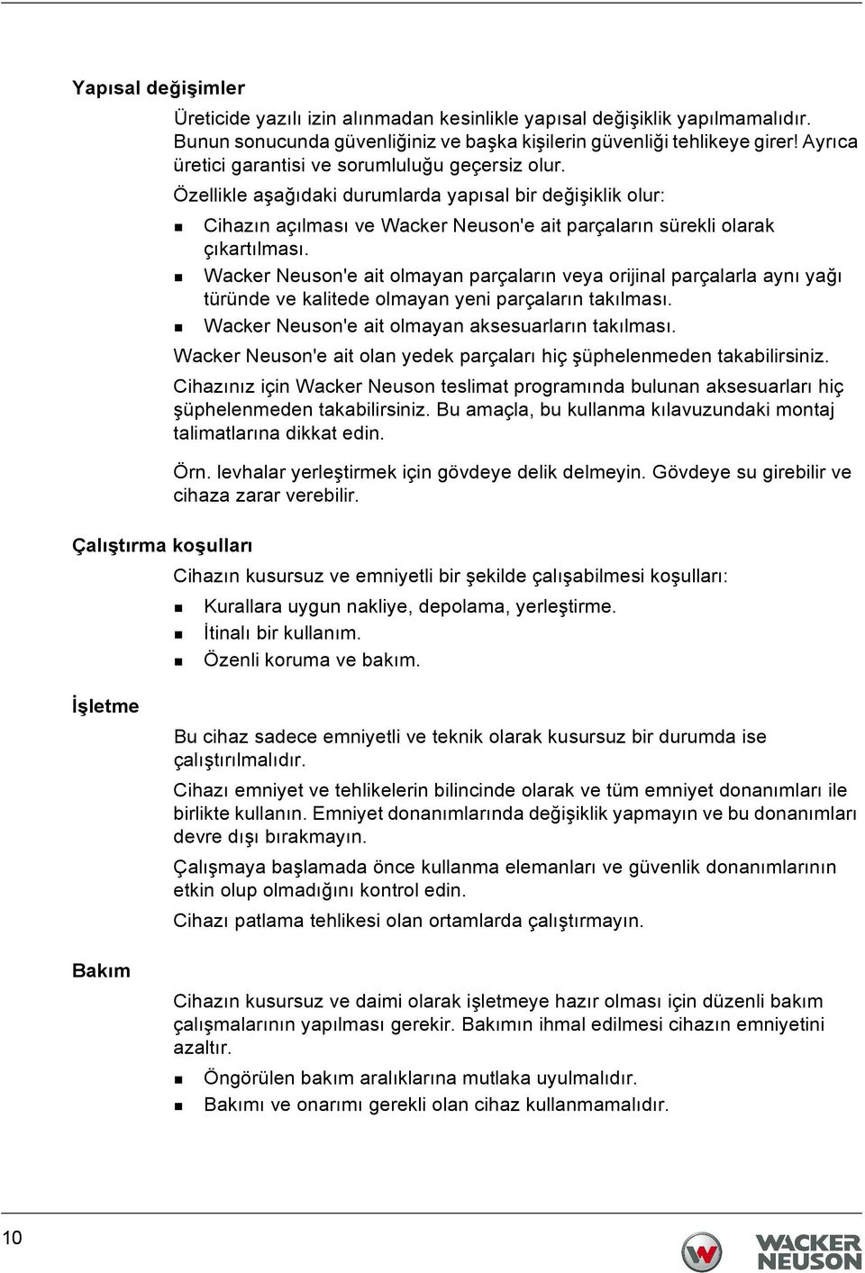 Wacker Neuson'e ait olmayan parçaların veya orijinal parçalarla aynı yağı türünde ve kalitede olmayan yeni parçaların takılması. Wacker Neuson'e ait olmayan aksesuarların takılması.