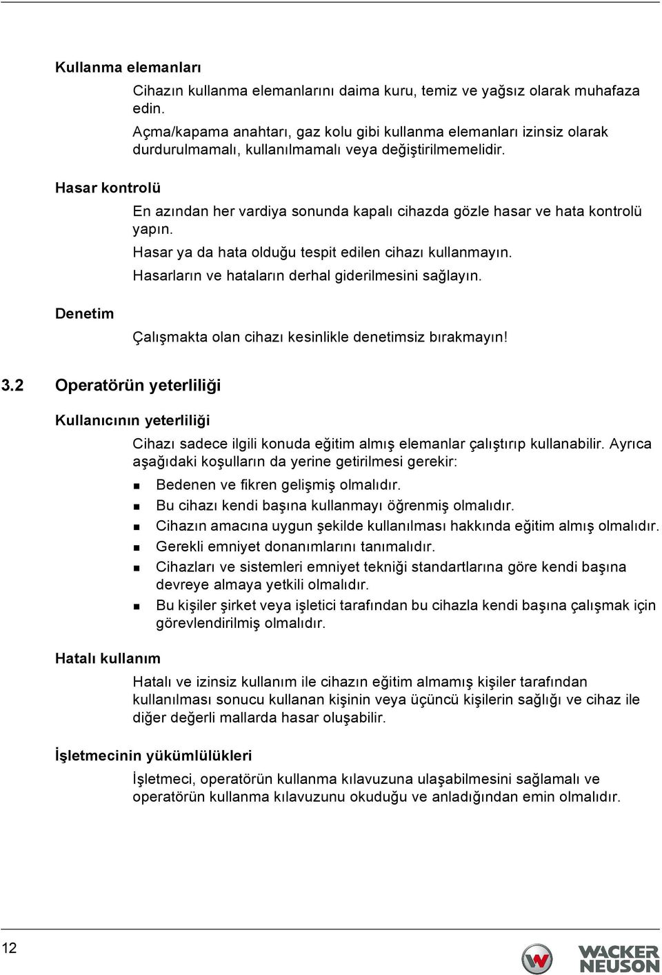 Hasar kontrolü En azından her vardiya sonunda kapalı cihazda gözle hasar ve hata kontrolü yapın. Hasar ya da hata olduğu tespit edilen cihazı kullanmayın.