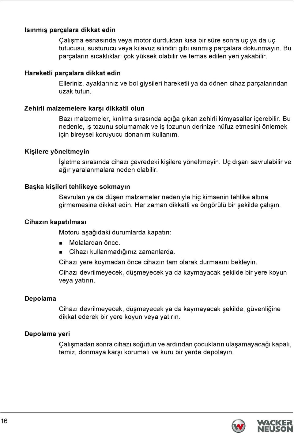 Hareketli parçalara dikkat edin Elleriniz, ayaklarınız ve bol giysileri hareketli ya da dönen cihaz parçalarından uzak tutun.