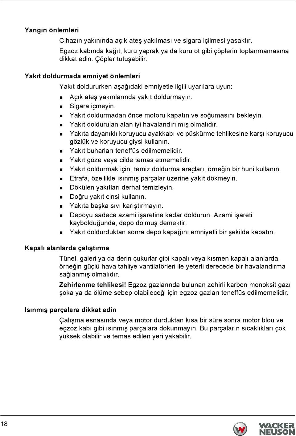 Yakıt doldurmadan önce motoru kapatın ve soğumasını bekleyin. Yakıt doldurulan alan iyi havalandırılmış olmalıdır.