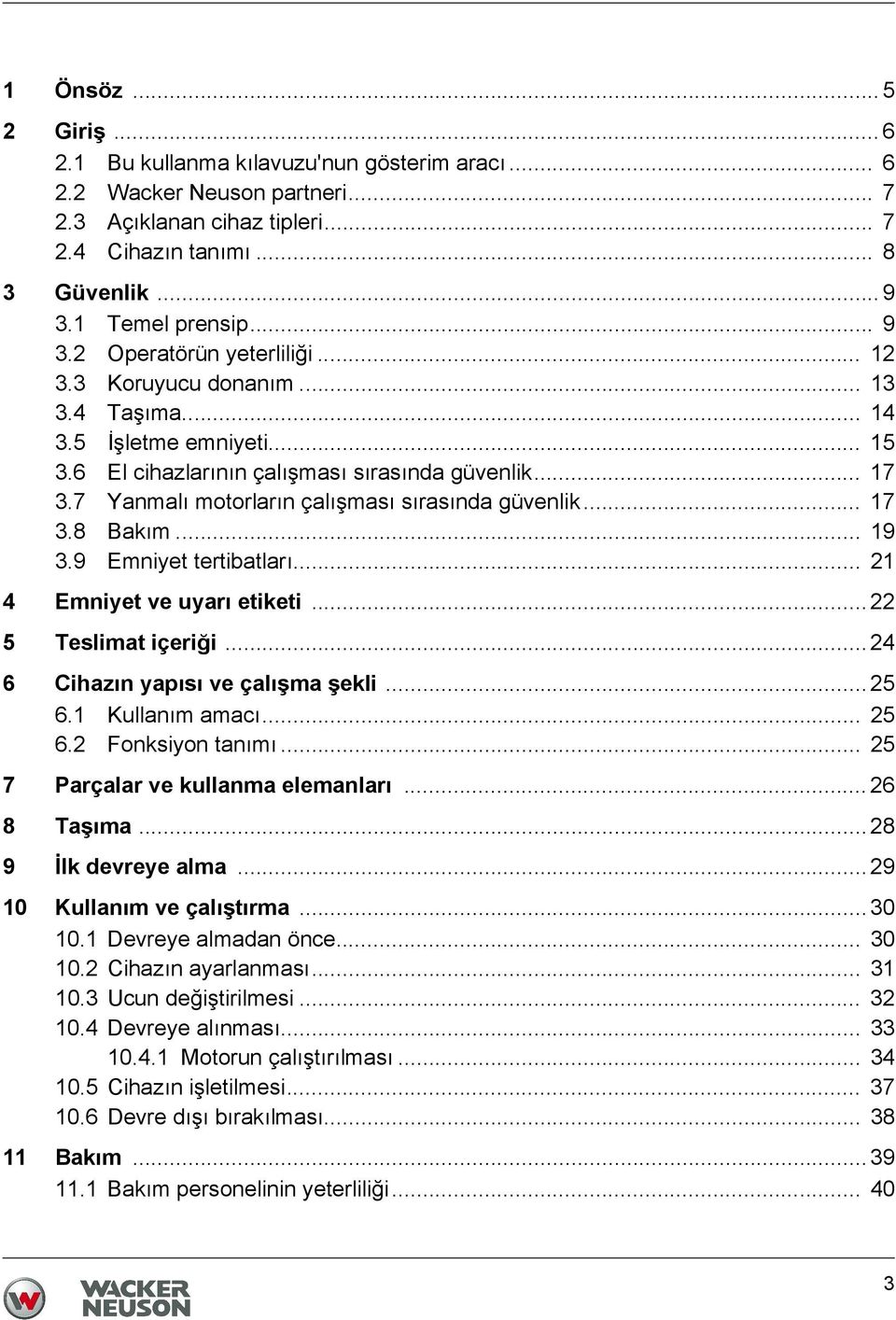 7 Yanmalı motorların çalışması sırasında güvenlik... 17 3.8 Bakım... 19 3.9 Emniyet tertibatları... 21 4 Emniyet ve uyarı etiketi... 22 5 Teslimat içeriği... 24 6 Cihazın yapısı ve çalışma şekli.