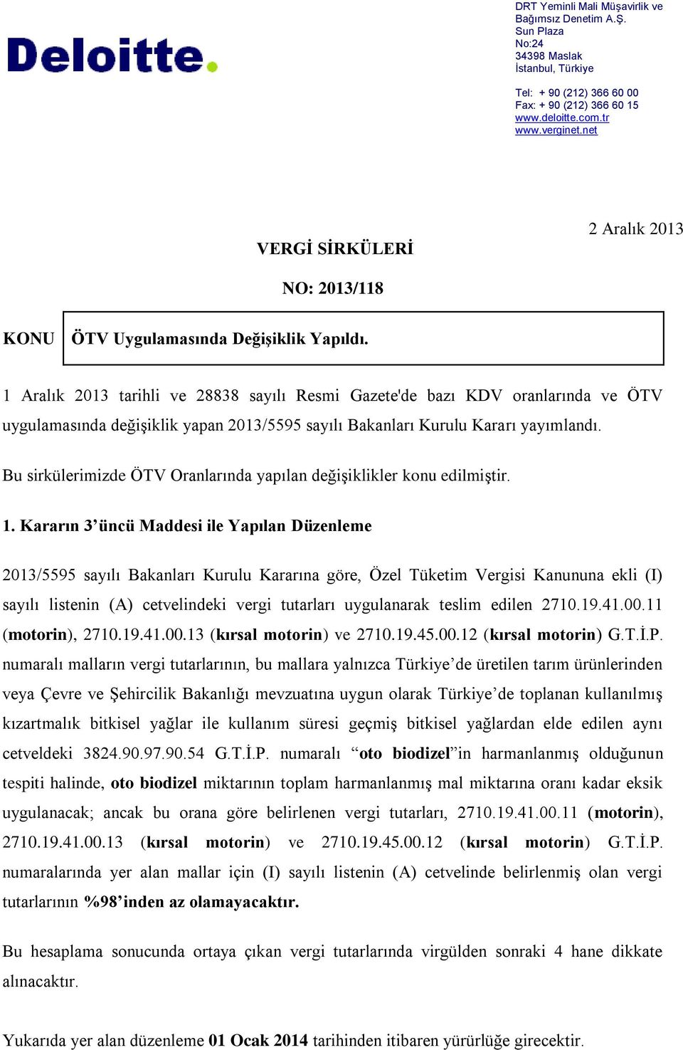 1 Aralık 2013 tarihli ve 28838 sayılı Resmi Gazete'de bazı KDV oranlarında ve ÖTV uygulamasında değişiklik yapan 2013/5595 sayılı Bakanları Kurulu Kararı yayımlandı.