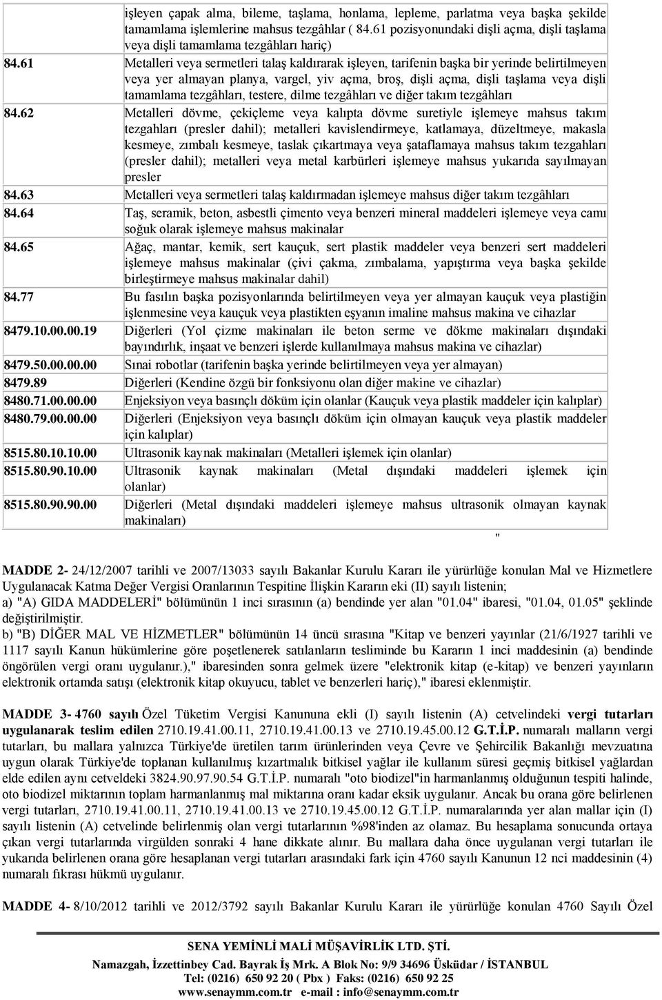 61 Metalleri veya sermetleri talaģ kaldırarak iģleyen, tarifenin baģka bir yerinde belirtilmeyen veya yer almayan planya, vargel, yiv açma, broģ, diģli açma, diģli taģlama veya diģli tamamlama