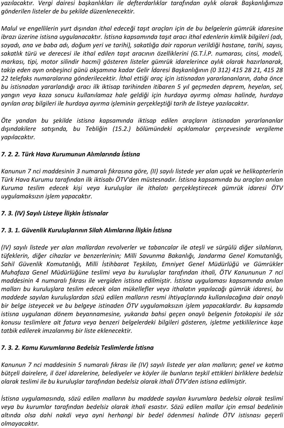 İstisna kapsamında taşıt aracı ithal edenlerin kimlik bilgileri (adı, soyadı, ana ve baba adı, doğum yeri ve tarihi), sakatlığa dair raporun verildiği hastane, tarihi, sayısı, sakatlık türü ve