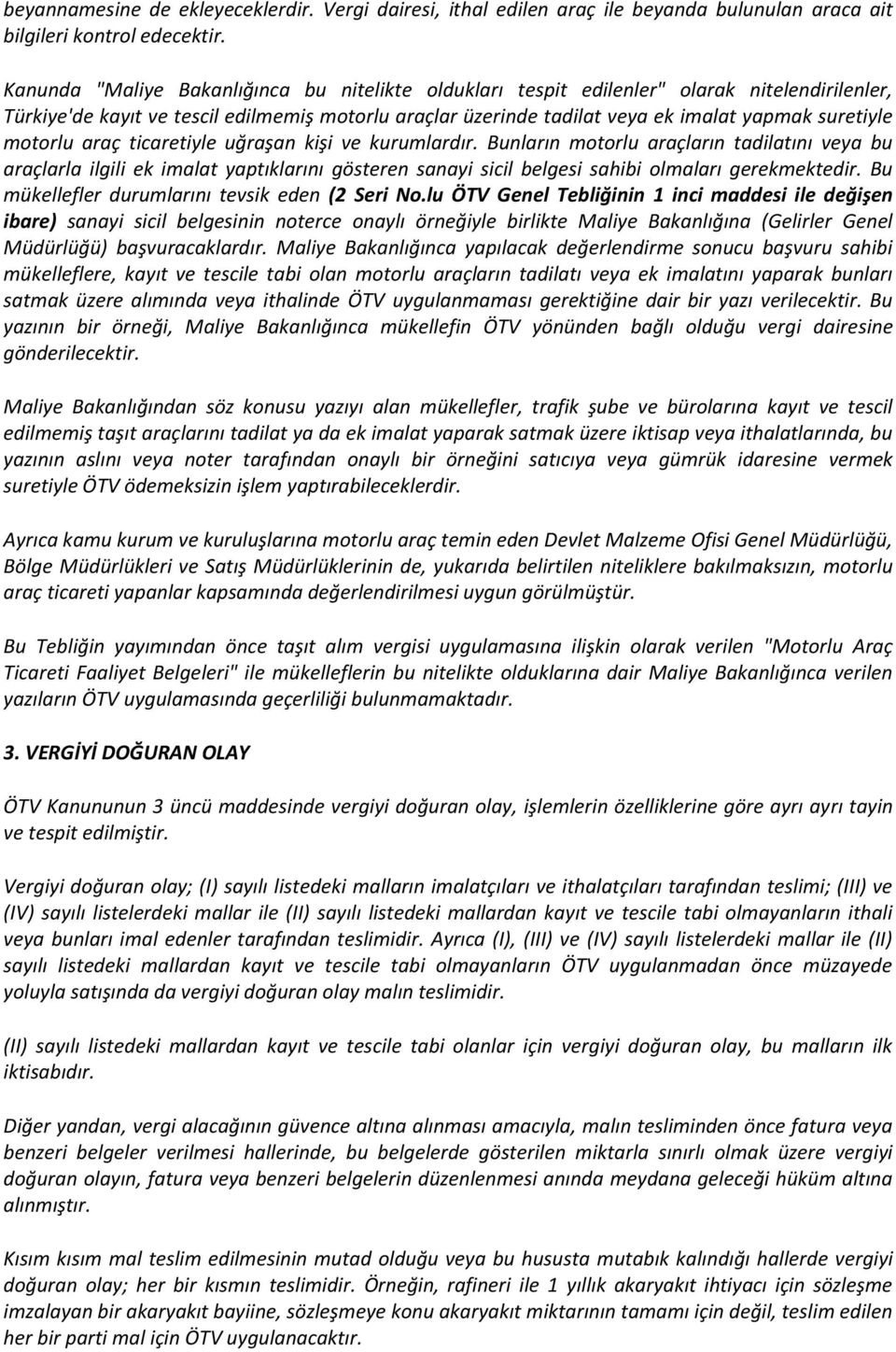 motorlu araç ticaretiyle uğraşan kişi ve kurumlardır. Bunların motorlu araçların tadilatını veya bu araçlarla ilgili ek imalat yaptıklarını gösteren sanayi sicil belgesi sahibi olmaları gerekmektedir.