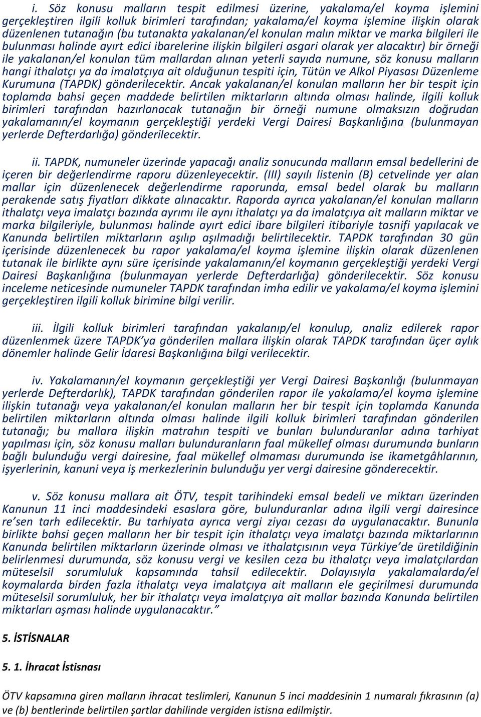 mallardan alınan yeterli sayıda numune, söz konusu malların hangi ithalatçı ya da imalatçıya ait olduğunun tespiti için, Tütün ve Alkol Piyasası Düzenleme Kurumuna (TAPDK) gönderilecektir.