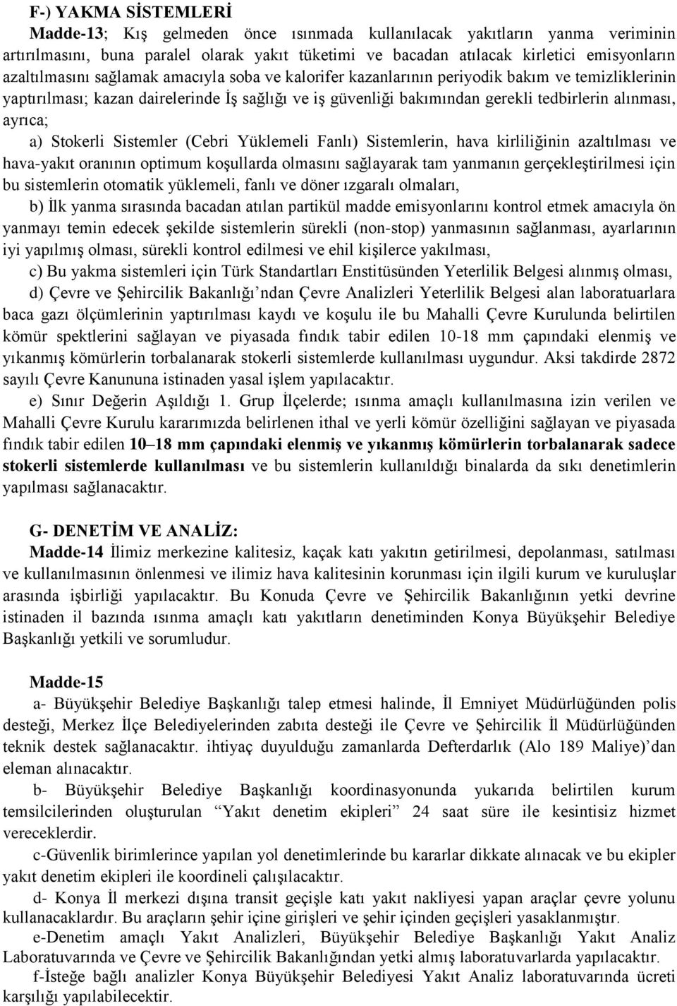 ayrıca; a) Stokerli Sistemler (Cebri Yüklemeli Fanlı) Sistemlerin, hava kirliliğinin azaltılması ve hava-yakıt oranının optimum koşullarda olmasını sağlayarak tam yanmanın gerçekleştirilmesi için bu