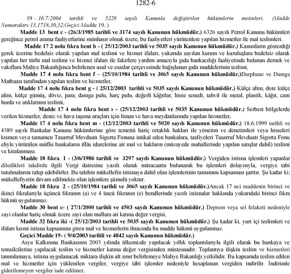 ) 6326 sayılı Petrol Kanunu hükümleri gereğince petrol arama faaliyetlarine münhasır olmak üzere, bu faaliyetleri yürütenlere yapılan hizmetler ile mal teslimleri.