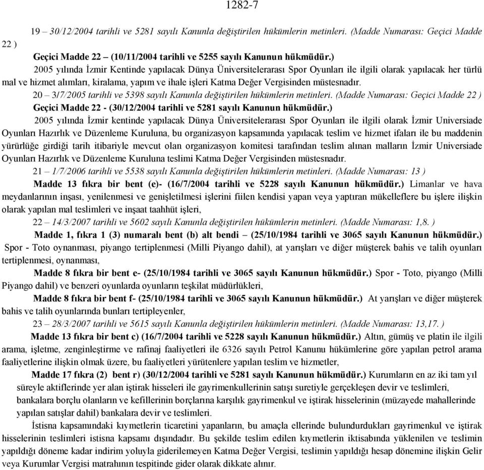 müstesnadır. 20 3/7/2005 tarihli ve 5398 sayılı Kanunla değiştirilen hükümlerin metinleri. (Madde Numarası: Geçici Madde 22 ) Geçici Madde 22 - (30/12/2004 tarihli ve 5281 sayılı Kanunun hükmüdür.