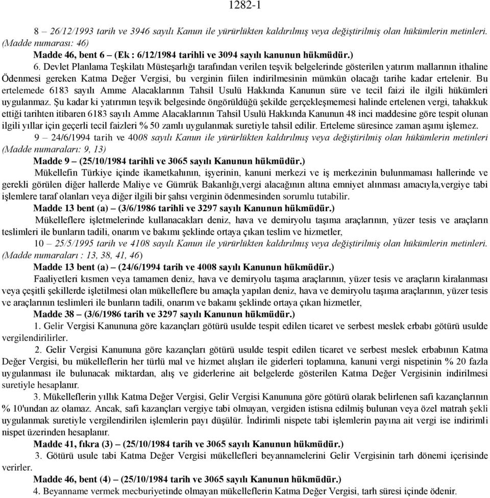 Devlet Planlama Teşkilatı Müsteşarlığı tarafından verilen teşvik belgelerinde gösterilen yatırım mallarının ithaline Ödenmesi gereken Katma Değer Vergisi, bu verginin fiilen indirilmesinin mümkün