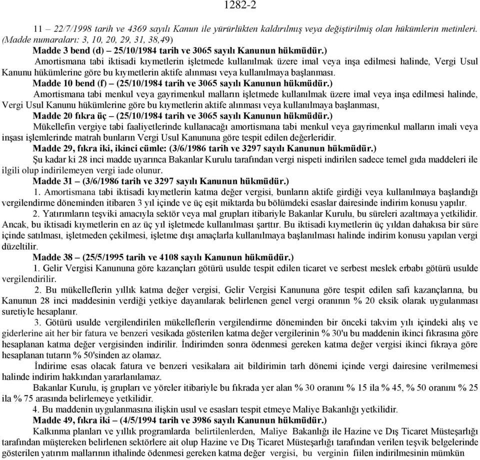 ) Amortismana tabi iktisadi kıymetlerin işletmede kullanılmak üzere imal veya inşa edilmesi halinde, Vergi Usul Kanunu hükümlerine göre bu kıymetlerin aktife alınması veya kullanılmaya başlanması.