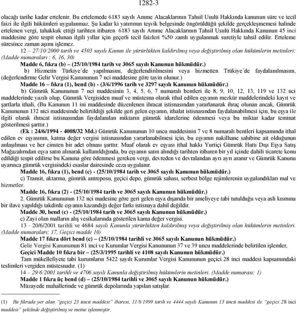 inci maddesine göre tespit olunan ilgili yıllar için geçerli tecil faizleri %50 zamlı uygulanmak suretiyle tahsil edilir. Erteleme süresince zaman aşımı işlemez.