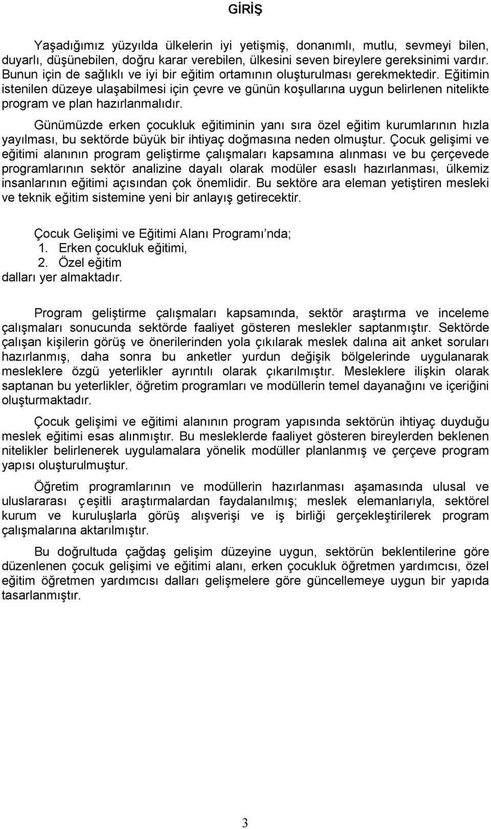 Eğitimin istenilen düzeye ulaşabilmesi için çevre ve günün koşullarına uygun belirlenen nitelikte program ve plan hazırlanmalıdır.