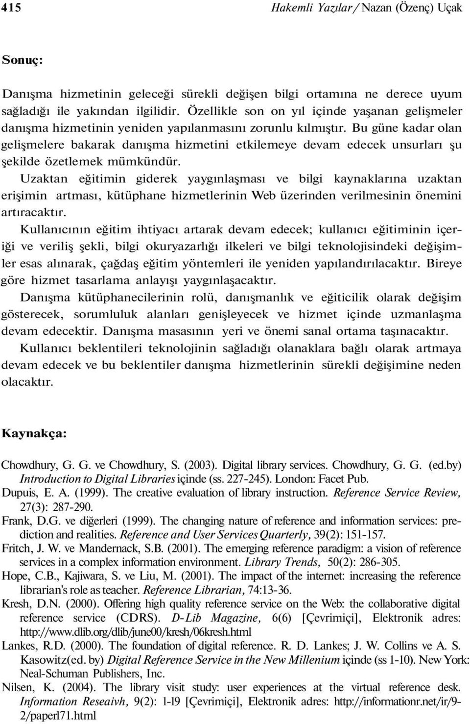 Bu güne kadar olan gelişmelere bakarak danışma hizmetini etkilemeye devam edecek unsurları şu şekilde özetlemek mümkündür.