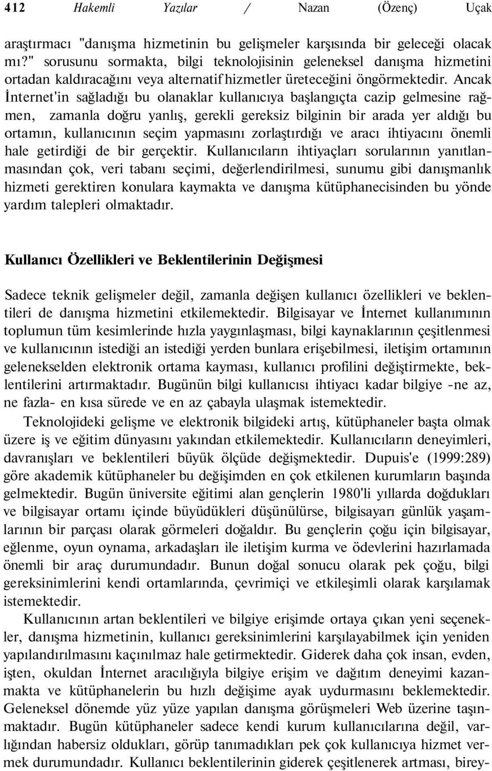 Ancak İnternet'in sağladığı bu olanaklar kullanıcıya başlangıçta cazip gelmesine rağmen, zamanla doğru yanlış, gerekli gereksiz bilginin bir arada yer aldığı bu ortamın, kullanıcının seçim yapmasını