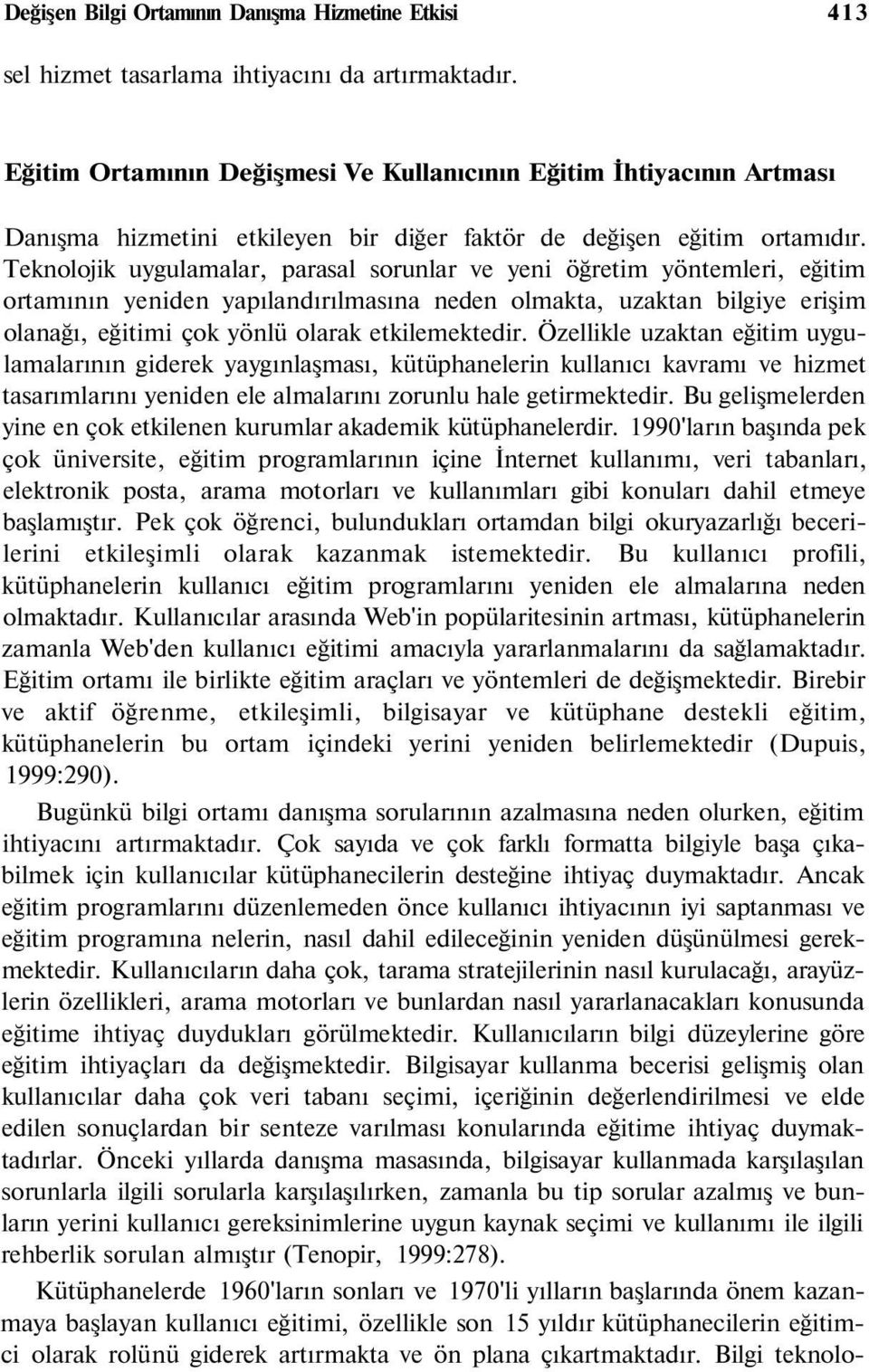 Teknolojik uygulamalar, parasal sorunlar ve yeni öğretim yöntemleri, eğitim ortamının yeniden yapılandırılmasına neden olmakta, uzaktan bilgiye erişim olanağı, eğitimi çok yönlü olarak etkilemektedir.