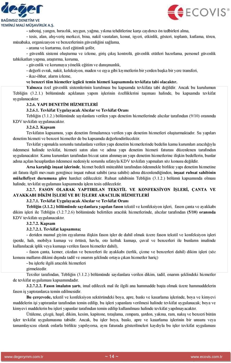 etütleri hazırlama, personel güvenlik tahkikatları yapma, araştırma, koruma, - güvenlik ve korumaya yönelik eğitim ve danışmanlık, - değerli evrak, nakit, koleksiyon, maden ve eşya gibi kıymetlerin