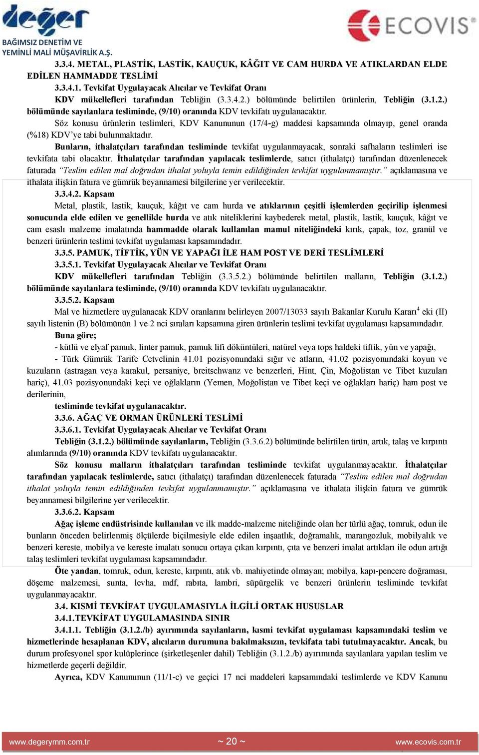 Söz konusu ürünlerin teslimleri, KDV Kanununun (17/4-g) maddesi kapsamında olmayıp, genel oranda (%18) KDV ye tabi bulunmaktadır.