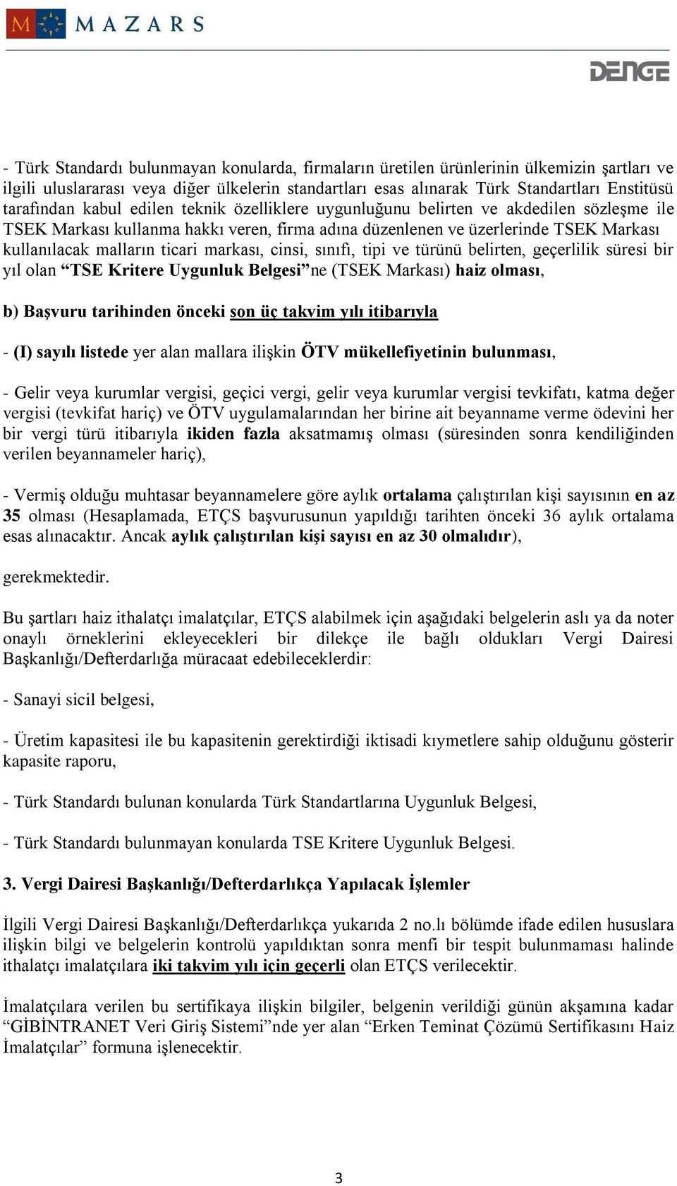 markası, cinsi, sınıfı, tipi ve türünü belirten, geçerlilik süresi bir yıl olan TSE Kritere Uygunluk Belgesi ne (TSEK Markası) haiz olması, b) BaĢvuru tarihinden önceki son üç takvim yılı itibarıyla