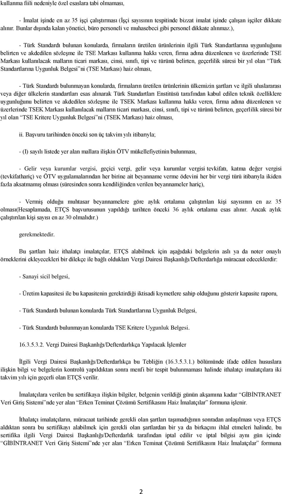 ), - Türk Standardı bulunan konularda, firmaların üretilen ürünlerinin ilgili Türk Standartlarına uygunluğunu belirten ve akdedilen sözleşme ile TSE Markası kullanma hakkı veren, firma adına