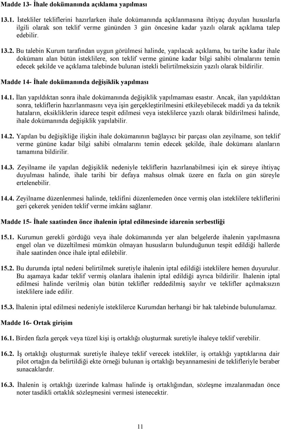 .1. İstekliler tekliflerini hazırlarken ihale dokümanında açıklanmasına ihtiyaç duyulan hususlarla ilgili olarak son teklif verme gününden 3 gün öncesine kadar yazılı olarak açıklama talep edebilir.