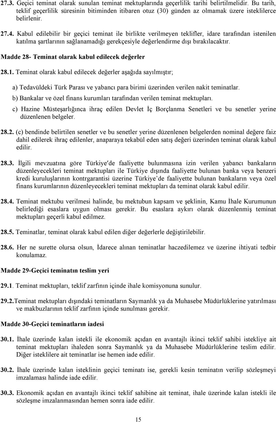 Kabul edilebilir bir geçici teminat ile birlikte verilmeyen teklifler, idare tarafından istenilen katılma şartlarının sağlanamadığı gerekçesiyle değerlendirme dışı bırakılacaktır.