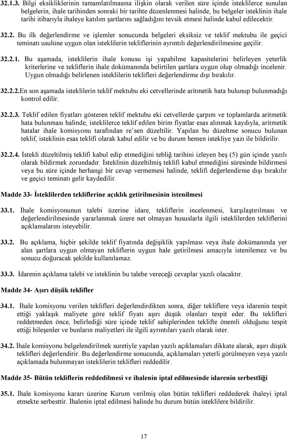 2. Bu ilk değerlendirme ve işlemler sonucunda belgeleri eksiksiz ve teklif mektubu ile geçici teminatı usulüne uygun olan isteklilerin tekliflerinin ayrıntılı değerlendirilmesine geçilir. 32.2.1.