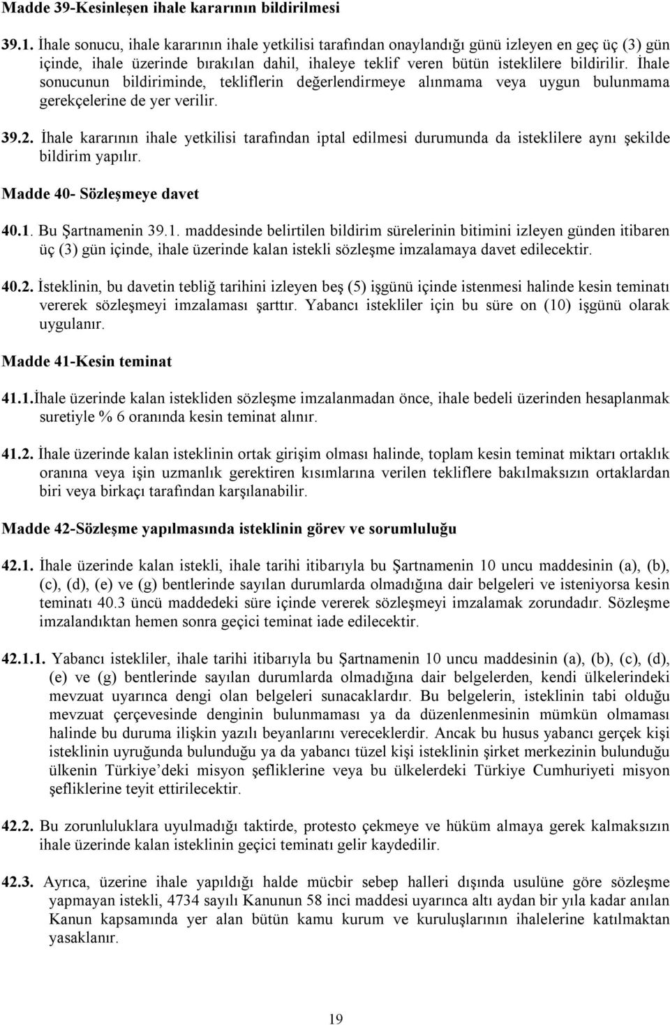 İhale sonucunun bildiriminde, tekliflerin değerlendirmeye alınmama veya uygun bulunmama gerekçelerine de yer verilir. 39.2.