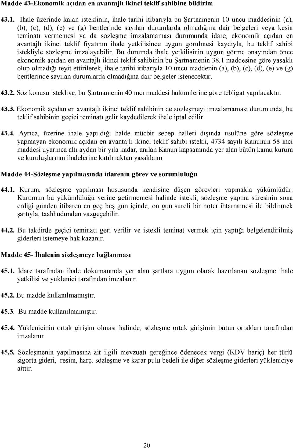 vermemesi ya da sözleşme imzalamaması durumunda idare, ekonomik açıdan en avantajlı ikinci teklif fiyatının ihale yetkilisince uygun görülmesi kaydıyla, bu teklif sahibi istekliyle sözleşme