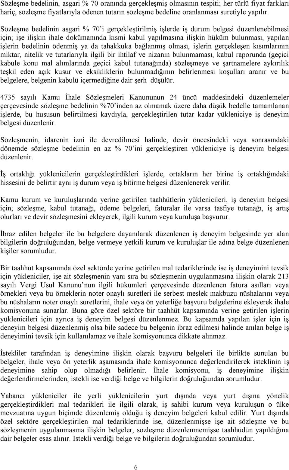 bedelinin ödenmiş ya da tahakkuka bağlanmış olması, işlerin gerçekleşen kısımlarının miktar, nitelik ve tutarlarıyla ilgili bir ihtilaf ve nizanın bulunmaması, kabul raporunda (geçici kabule konu mal