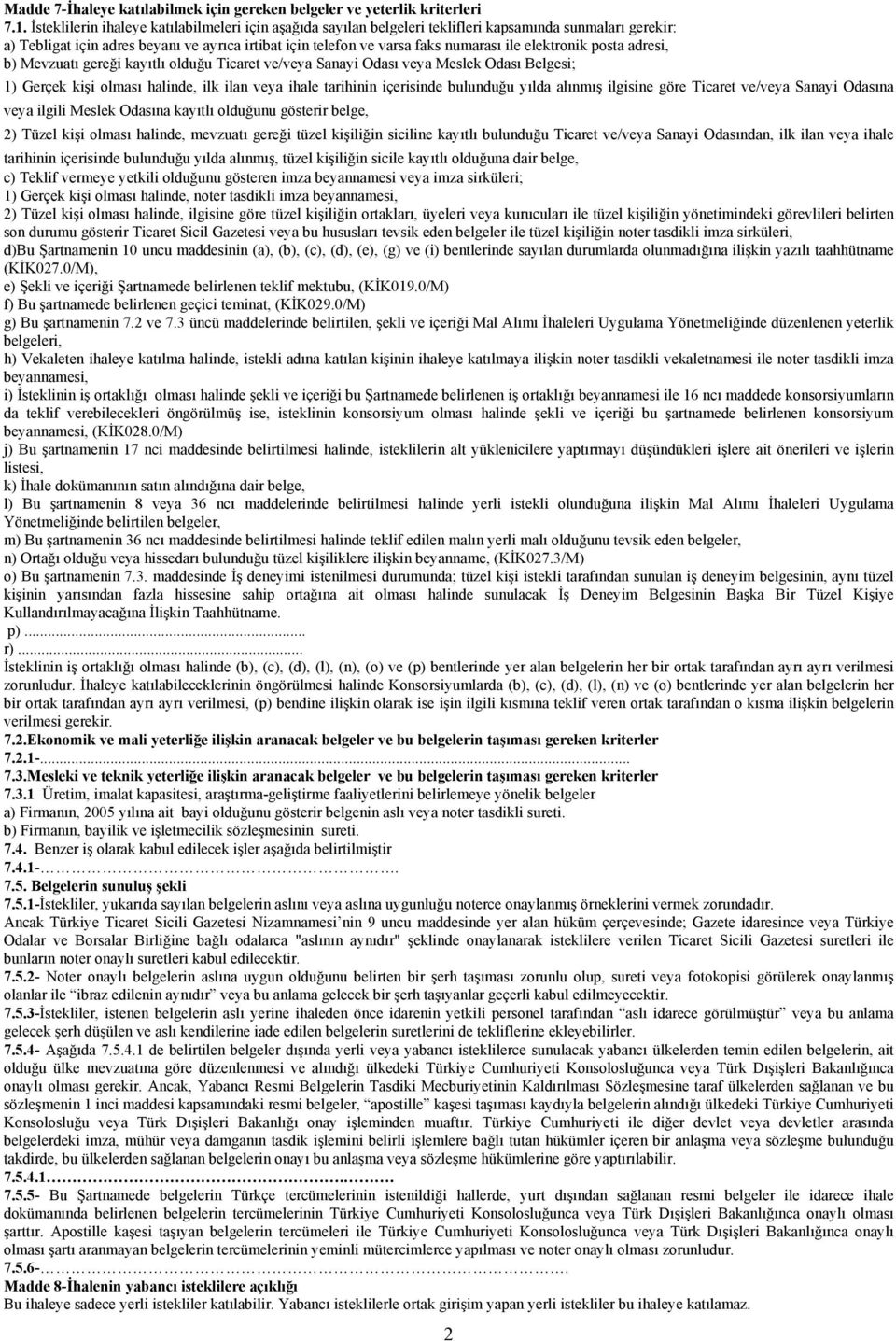 elektronik posta adresi, b) Mevzuatı gereği kayıtlı olduğu Ticaret ve/veya Sanayi Odası veya Meslek Odası Belgesi; 1) Gerçek kişi olması halinde, ilk ilan veya ihale tarihinin içerisinde bulunduğu