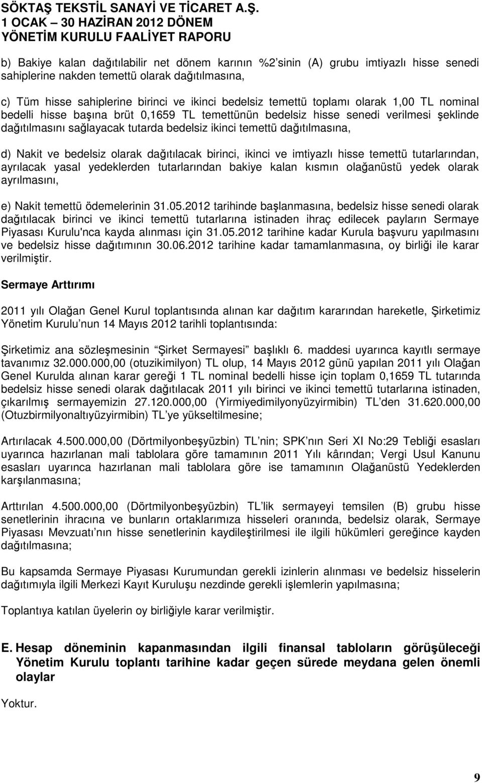 ve bedelsiz olarak dağıtılacak birinci, ikinci ve imtiyazlı hisse temettü tutarlarından, ayrılacak yasal yedeklerden tutarlarından bakiye kalan kısmın olağanüstü yedek olarak ayrılmasını, e) Nakit