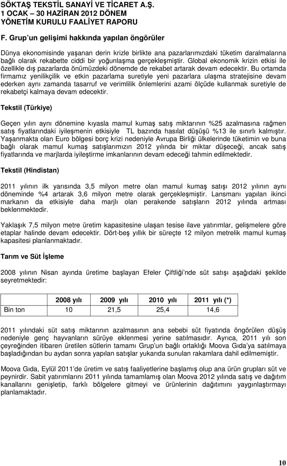 Bu ortamda firmamız yenilikçilik ve etkin pazarlama suretiyle yeni pazarlara ulaşma stratejisine devam ederken aynı zamanda tasarruf ve verimlilik önlemlerini azami ölçüde kullanmak suretiyle de