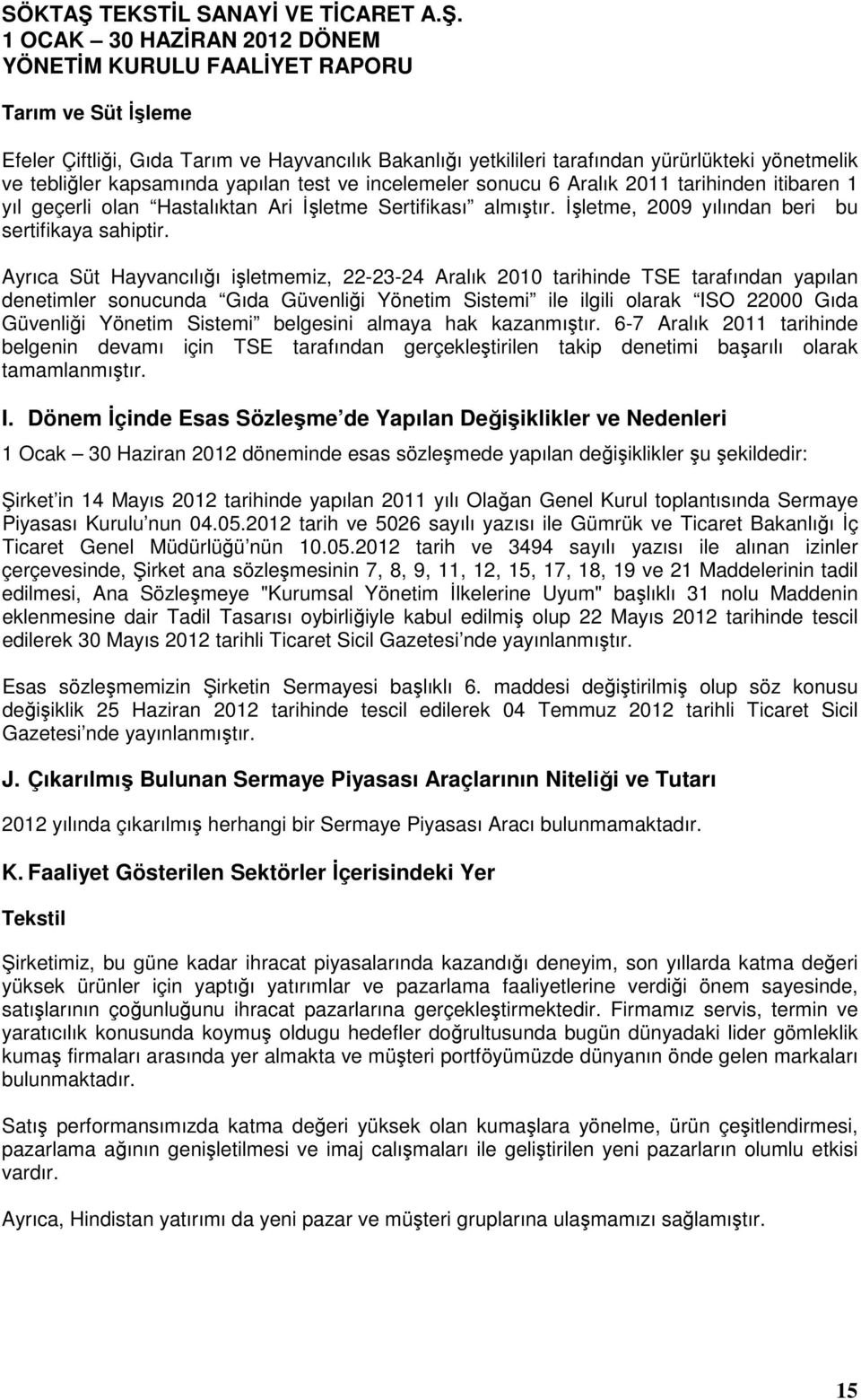 Ayrıca Süt Hayvancılığı işletmemiz, 22-23-24 Aralık 2010 tarihinde TSE tarafından yapılan denetimler sonucunda Gıda Güvenliği Yönetim Sistemi ile ilgili olarak ISO 22000 Gıda Güvenliği Yönetim