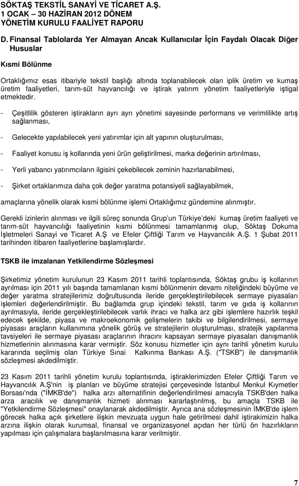 - Çeşitlilik gösteren iştirakların ayrı ayrı yönetimi sayesinde performans ve verimlilikte artış sağlanması, - Gelecekte yapılabilecek yeni yatırımlar için alt yapının oluşturulması, - Faaliyet