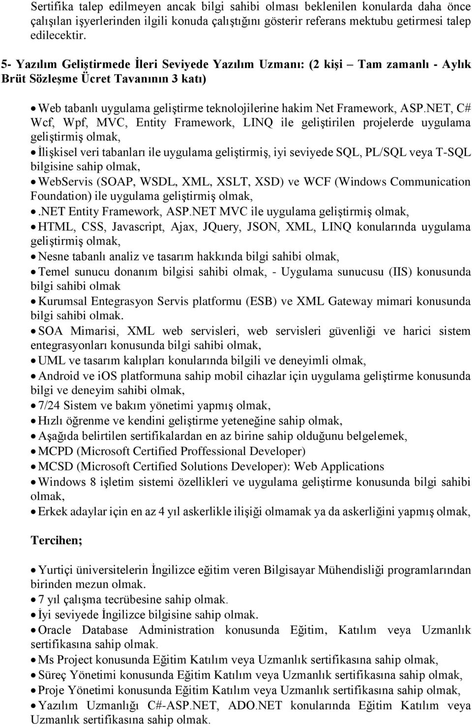 NET, C# Wcf, Wpf, MVC, Entity Framework, LINQ ile geliştirilen projelerde uygulama geliştirmiş İlişkisel veri tabanları ile uygulama geliştirmiş, iyi seviyede SQL, PL/SQL veya T-SQL bilgisine sahip