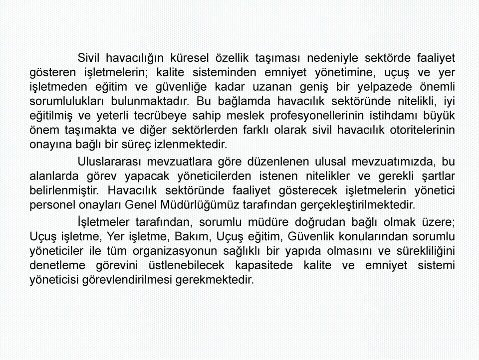 Bu bağlamda havacılık sektöründe nitelikli, iyi eğitilmiş ve yeterli tecrübeye sahip meslek profesyonellerinin istihdamı büyük önem taşımakta ve diğer sektörlerden farklı olarak sivil havacılık