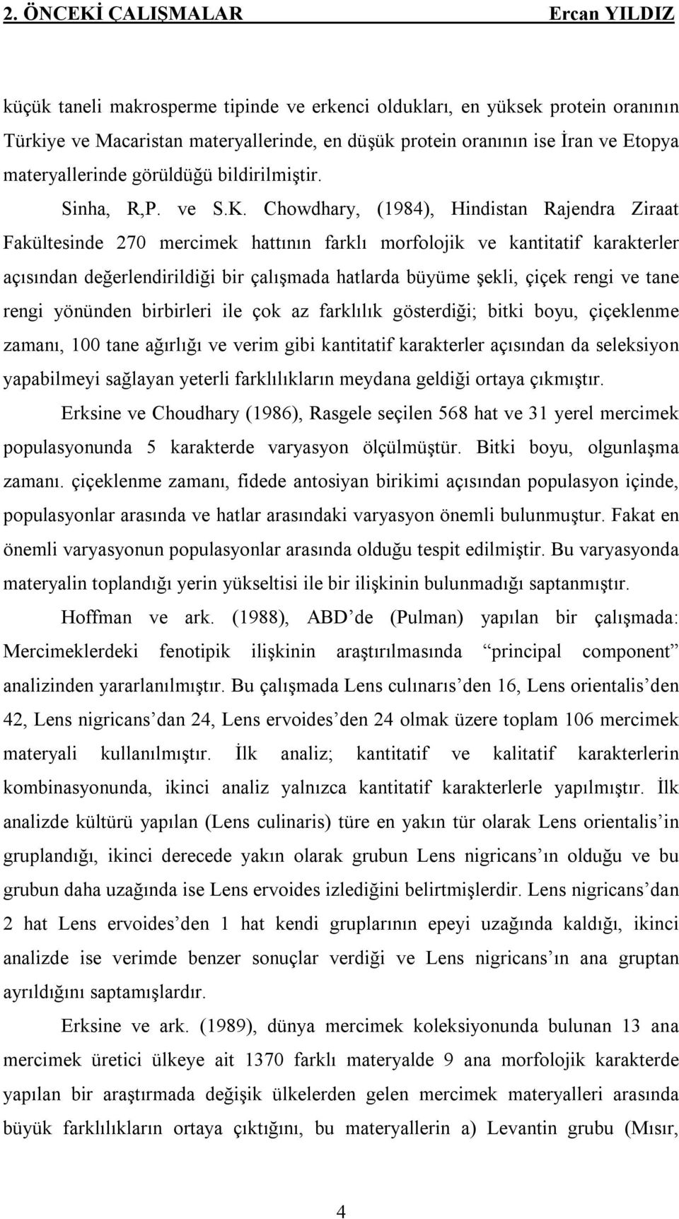 Chowdhary, (1984), Hindistan Rajendra Ziraat Fakültesinde 270 mercimek hattının farklı morfolojik ve kantitatif karakterler açısından değerlendirildiği bir çalışmada hatlarda büyüme şekli, çiçek