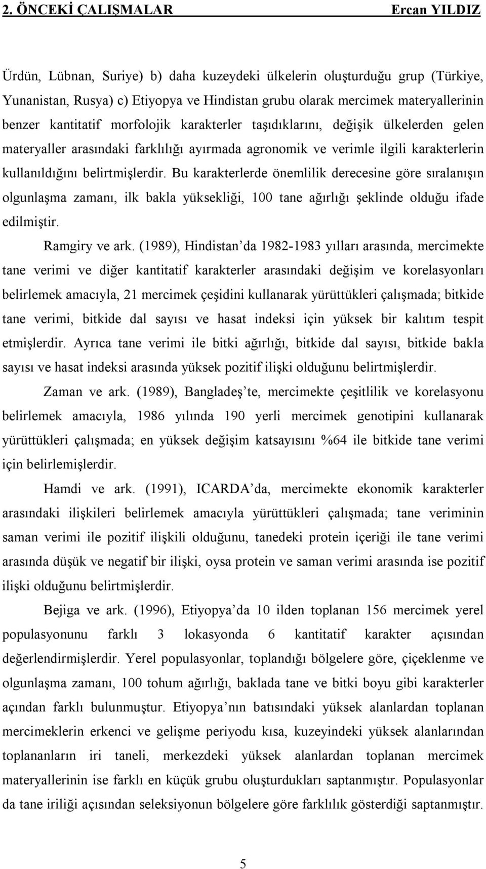 Bu karakterlerde önemlilik derecesine göre sıralanışın olgunlaşma zamanı, ilk bakla yüksekliği, 100 tane ağırlığı şeklinde olduğu ifade edilmiştir. Ramgiry ve ark.