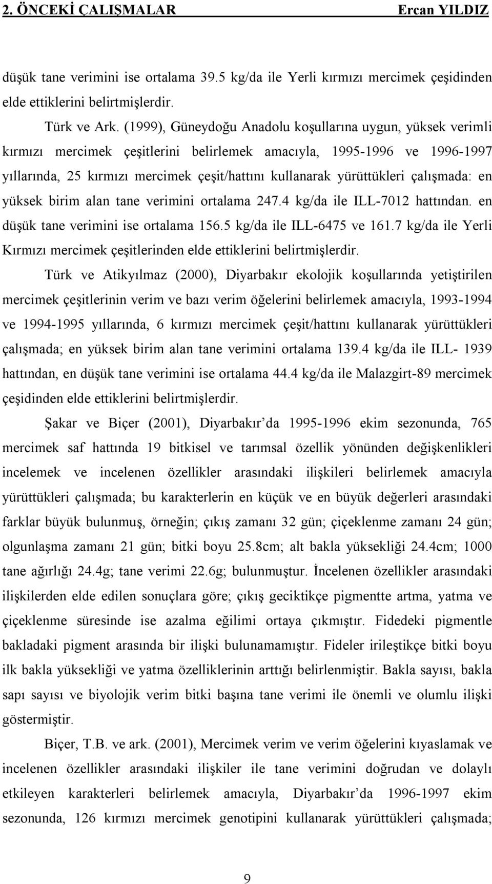 yürüttükleri çalışmada: en yüksek birim alan tane verimini ortalama 247.4 kg/da ile ILL-7012 hattından. en düşük tane verimini ise ortalama 156.5 kg/da ile ILL-6475 ve 161.