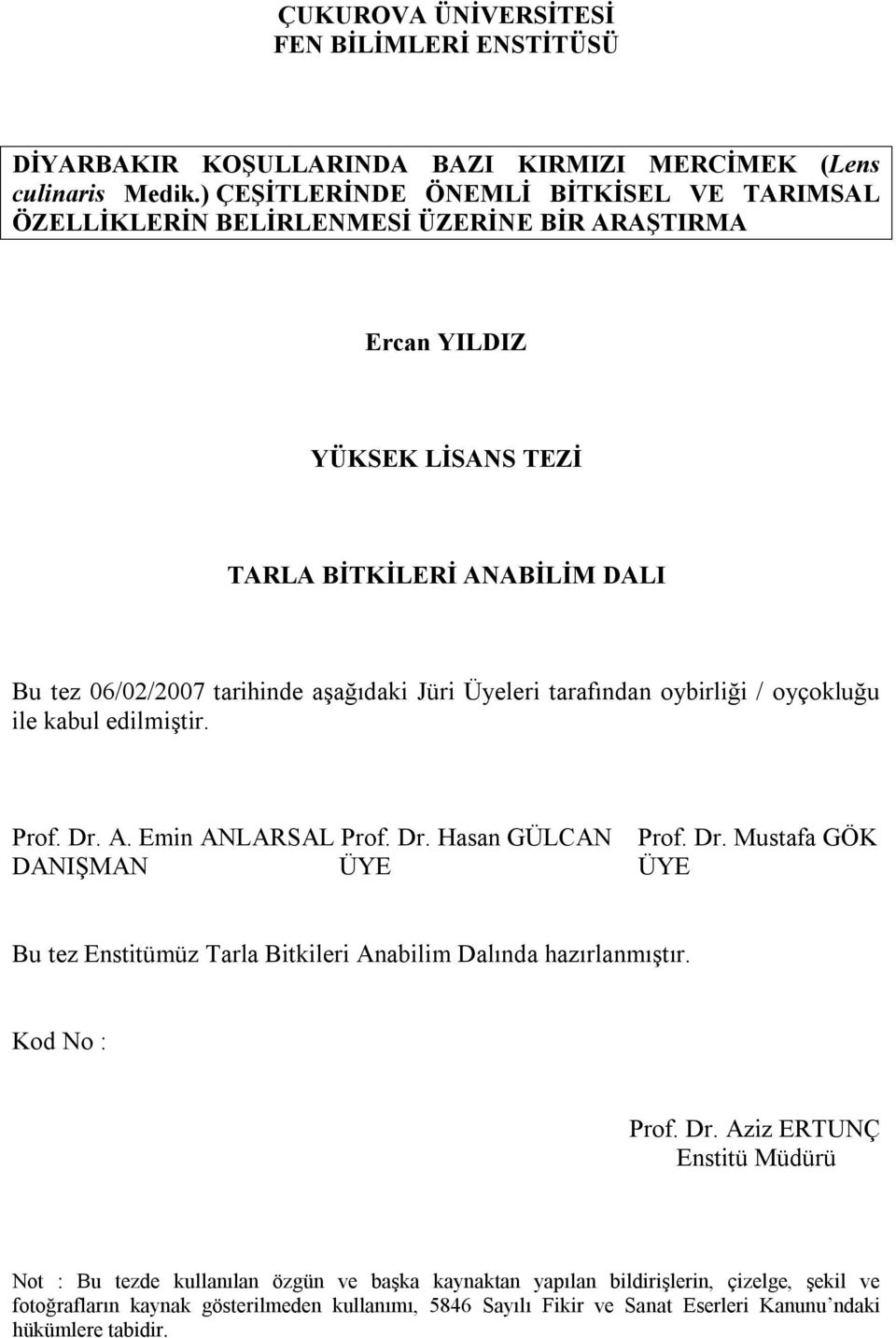 Jüri Üyeleri tarafından oybirliği / oyçokluğu ile kabul edilmiştir. Prof. Dr. A. Emin ANLARSAL Prof. Dr. Hasan GÜLCAN Prof. Dr. Mustafa GÖK DANIŞMAN ÜYE ÜYE Bu tez Enstitümüz Tarla Bitkileri Anabilim Dalında hazırlanmıştır.