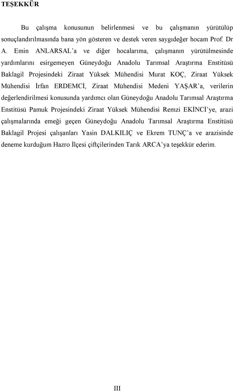 Yüksek Mühendisi İrfan ERDEMCİ, Ziraat Mühendisi Medeni YAŞAR a, verilerin değerlendirilmesi konusunda yardımcı olan Güneydoğu Anadolu Tarımsal Araştırma Enstitüsü Pamuk Projesindeki Ziraat Yüksek