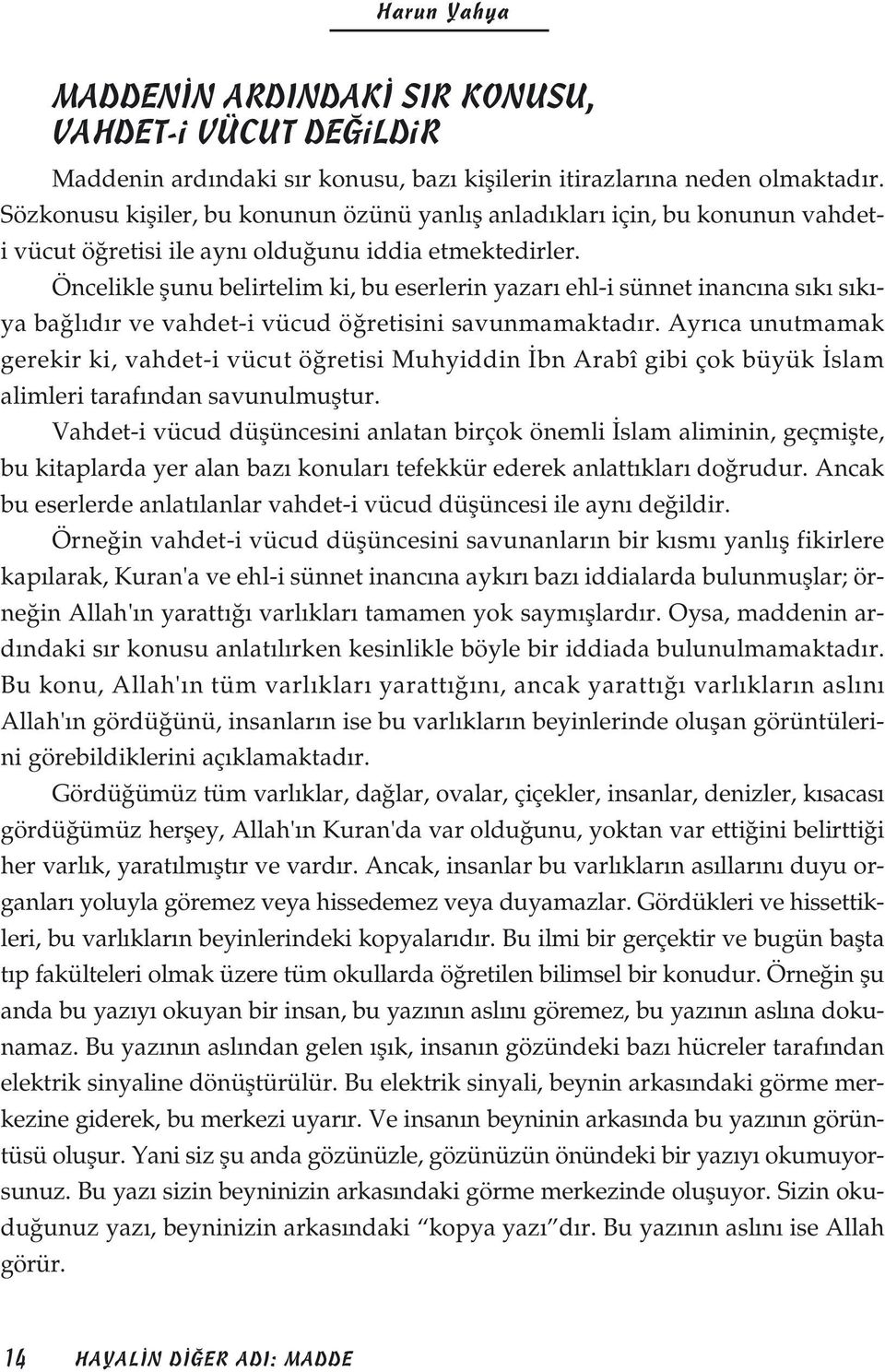 Ön ce lik le şu nu be lir te lim ki, bu eser le rin ya za rı ehl-i sün net inan cı na sı kı sı kı - ya bağ lı dır ve vah det-i vü cud öğ re ti si ni sa vun ma mak ta dır.