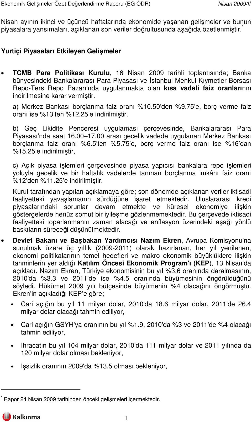 Repo-Ters Repo Pazarı nda uygulanmakta olan kısa vadeli faiz oranlarının indirilmesine karar vermiştir. a) Merkez Bankası borçlanma faiz oranı %10.50 den %9.