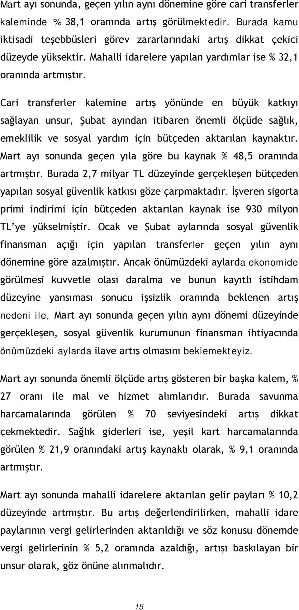 Cari transferler kalemine artış yönünde en büyük katkıyı sağlayan unsur, Şubat ayından itibaren önemli ölçüde sağlık, emeklilik ve sosyal yardım için bütçeden aktarılan kaynaktır.