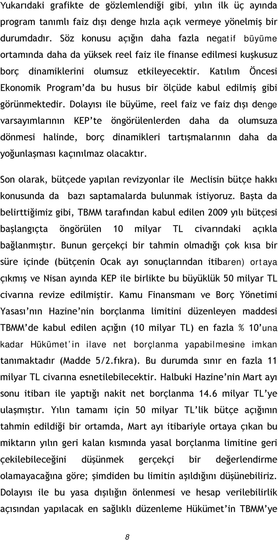 Katılım Öncesi Ekonomik Program da bu husus bir ölçüde kabul edilmiş gibi görünmektedir.