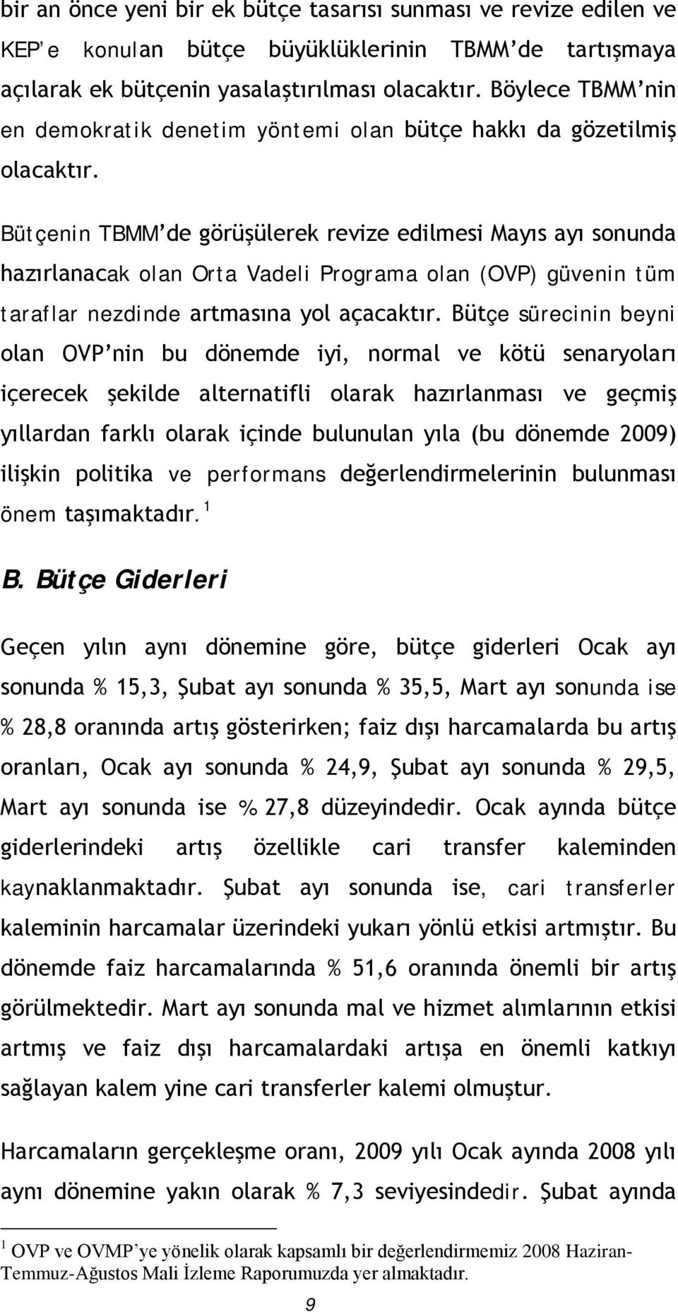 Bütçenin TBMM de görüşülerek revize edilmesi Mayıs ayı sonunda hazırlanacak olan Orta Vadeli Programa olan (OVP) güvenin tüm taraflar nezdinde artmasına yol açacaktır.